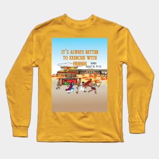 It's always better to exercise with friends Long Sleeve T-Shirt